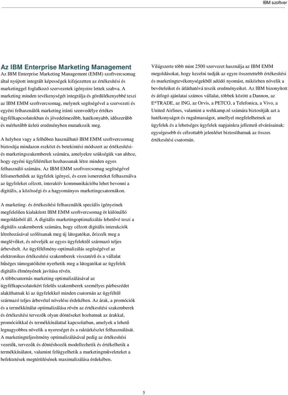 A marketing minden tevékenységét integrálja és gördülékenyebbé teszi az IBM EMM szoftvercsomag, melynek segítségével a szervezeti és egyéni felhasználók marketing iránti szenvedélye értékes