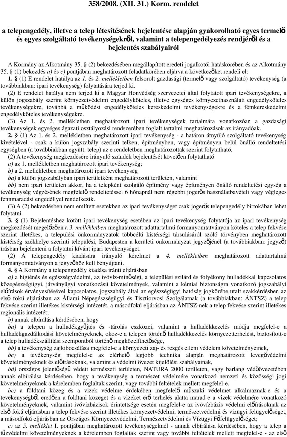 szabályairól A Kormány az Alkotmány 35. (2) bekezdésében megállapított eredeti jogalkotói hatáskörében és az Alkotmány 35.