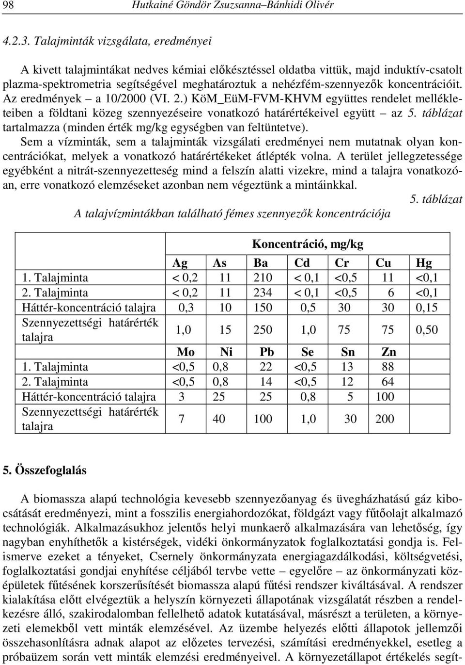 koncentrációit. Az eredmények a 10/2000 (VI. 2.) KöM_EüM-FVM-KHVM együttes rendelet mellékleteiben a földtani közeg szennyezéseire vonatkozó határértékeivel együtt az 5.