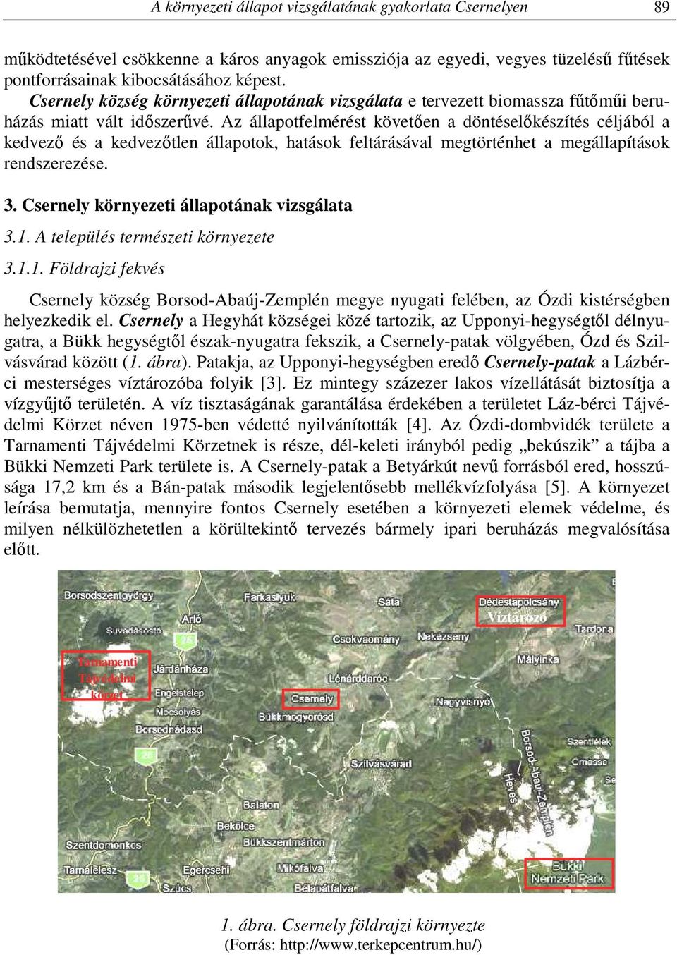 Az állapotfelmérést követően a döntéselőkészítés céljából a kedvező és a kedvezőtlen állapotok, hatások feltárásával megtörténhet a megállapítások rendszerezése. 3.