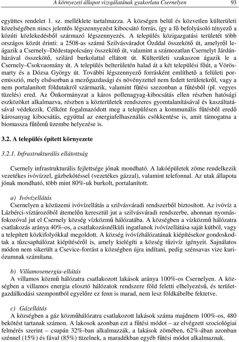 A település közigazgatási területét több országos közút érinti: a 2508-as számú Szilvásváradot Ózddal összekötő út, amelyről leágazik a Csernely Dédestapolcsány összekötő út, valamint a számozatlan