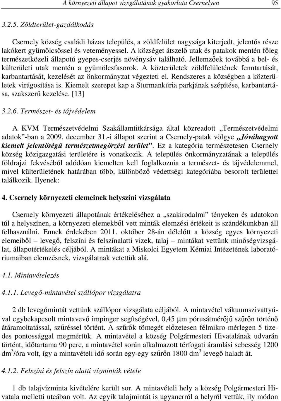 A községet átszelő utak és patakok mentén főleg természetközeli állapotú gyepes-cserjés növénysáv található. Jellemzőek továbbá a bel- és külterületi utak mentén a gyümölcsfasorok.