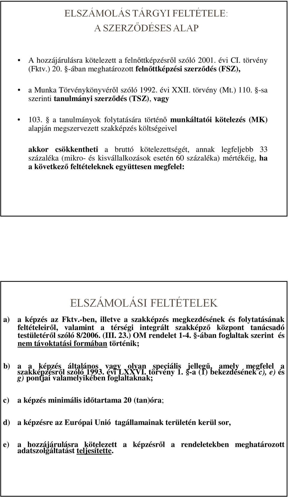 a tanulmányok folytatására történő munkáltatói kötelezés (MK) alapján megszervezett szakképzés költségeivel akkor csökkentheti a bruttó kötelezettségét, annak legfeljebb 33 százaléka (mikro- és