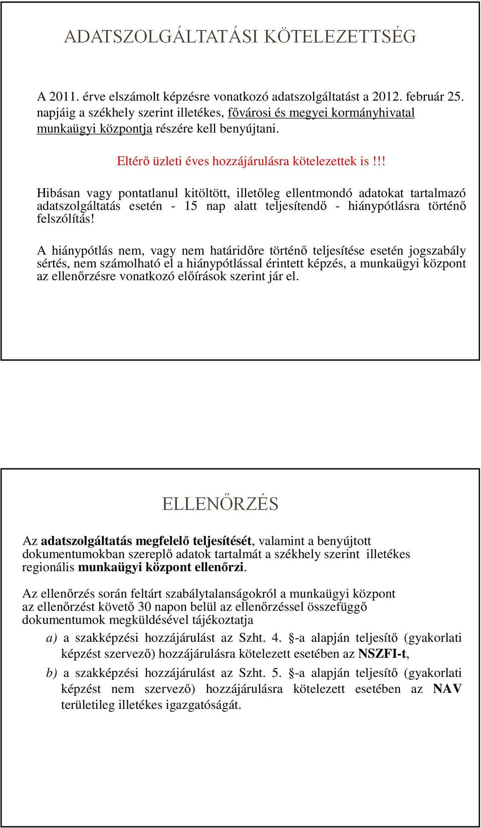 !! Hibásan vagy pontatlanul kitöltött, illetőleg ellentmondó adatokat tartalmazó adatszolgáltatás esetén - 15 nap alatt teljesítendő - hiánypótlásra történő felszólítás!