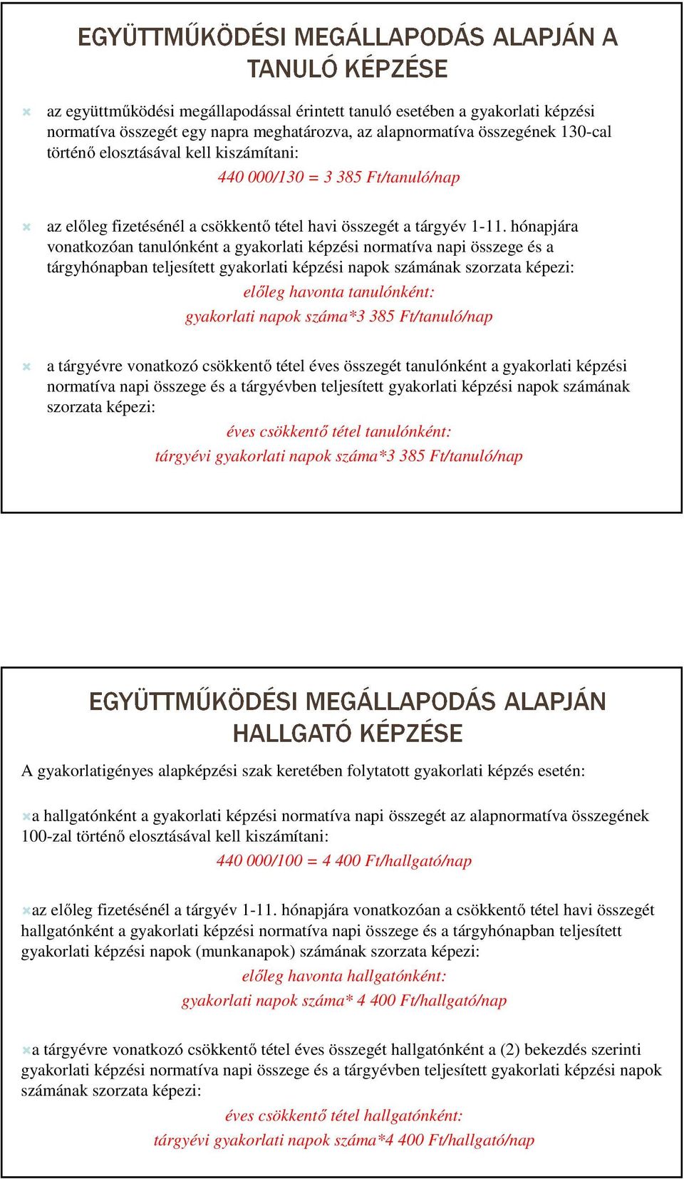 hónapjára vonatkozóan tanulónként a gyakorlati képzési normatíva napi összege és a tárgyhónapban teljesített gyakorlati képzési napok számának szorzata képezi: előleg havonta tanulónként: gyakorlati