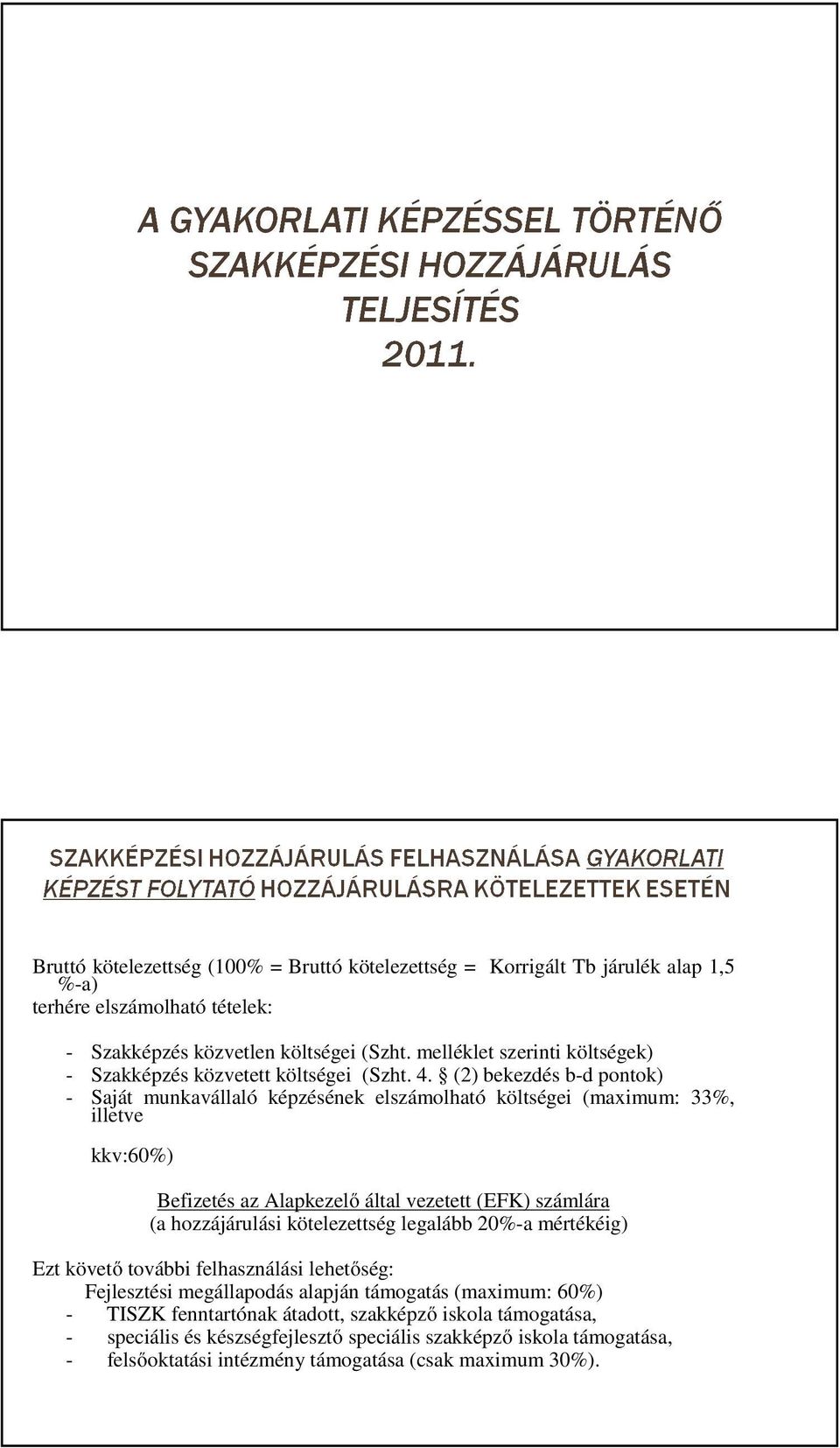 (2) bekezdés b-d pontok) - Saját munkavállaló képzésének elszámolható költségei (maximum: 33%, illetve kkv:60%) Befizetés az Alapkezelő által vezetett (EFK) számlára (a hozzájárulási