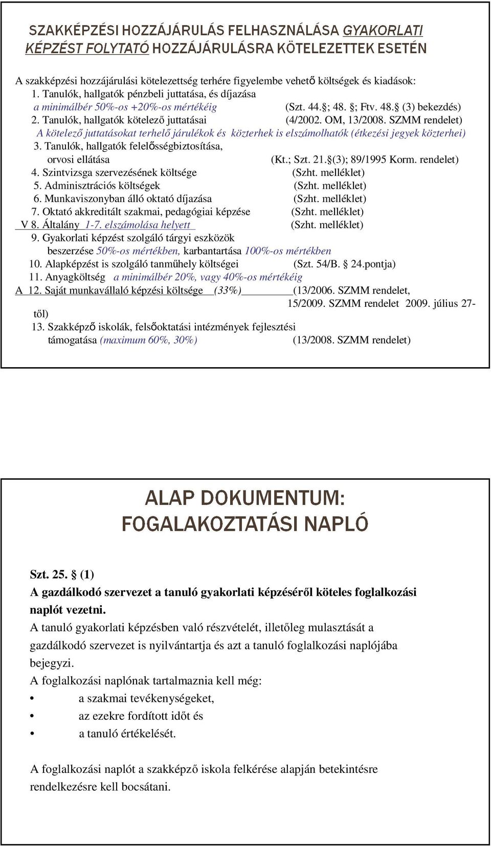 SZMM rendelet) A kötelező juttatásokat terhelő járulékok és közterhek is elszámolhatók (étkezési jegyek közterhei) 3. Tanulók, hallgatók felelősségbiztosítása, orvosi ellátása (Kt.; Szt. 21.