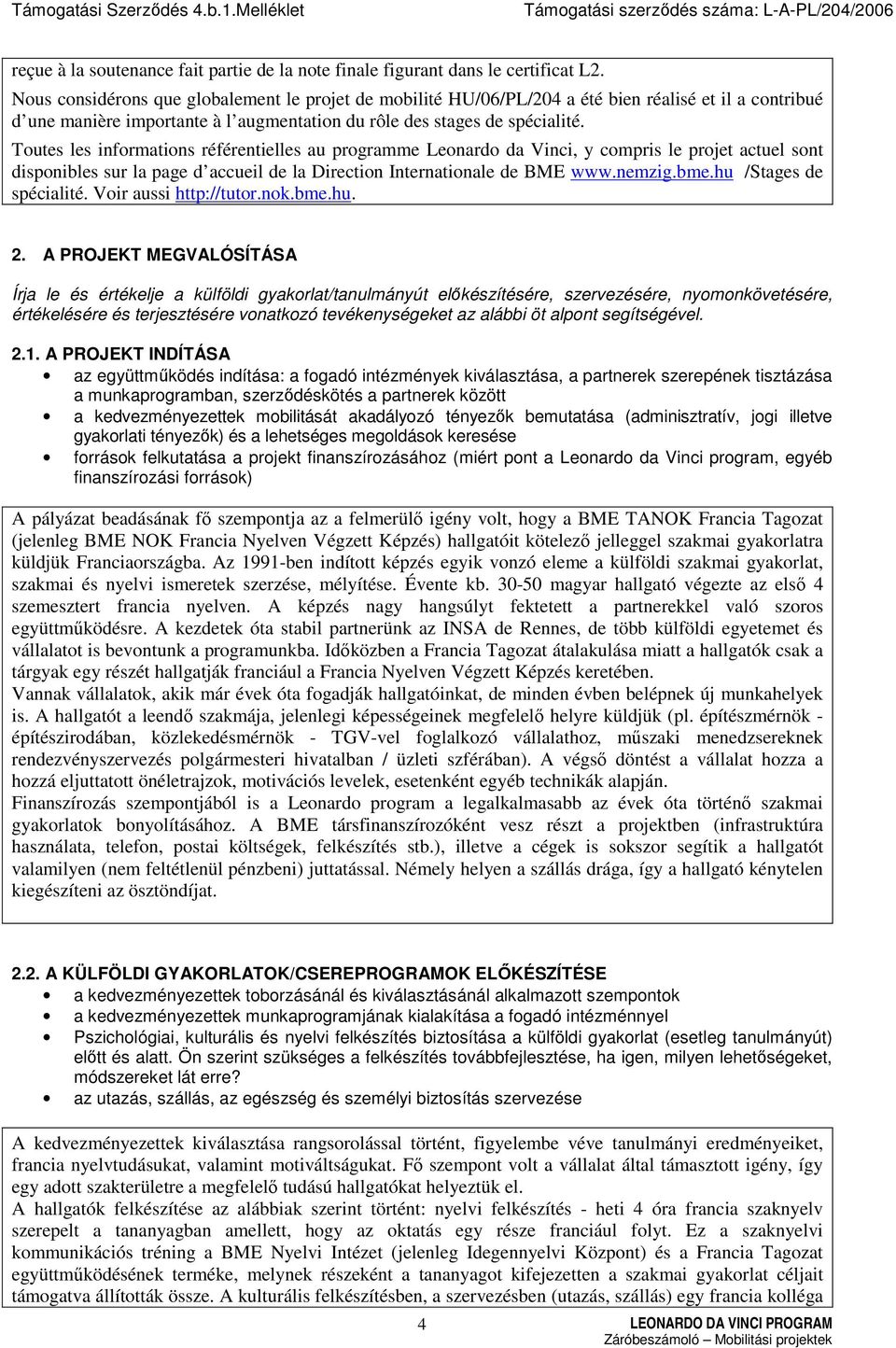 Toutes les informations référentielles au programme Leonardo da Vinci, y compris le projet actuel sont disponibles sur la page d accueil de la Direction Internationale de BME www.nemzig.bme.