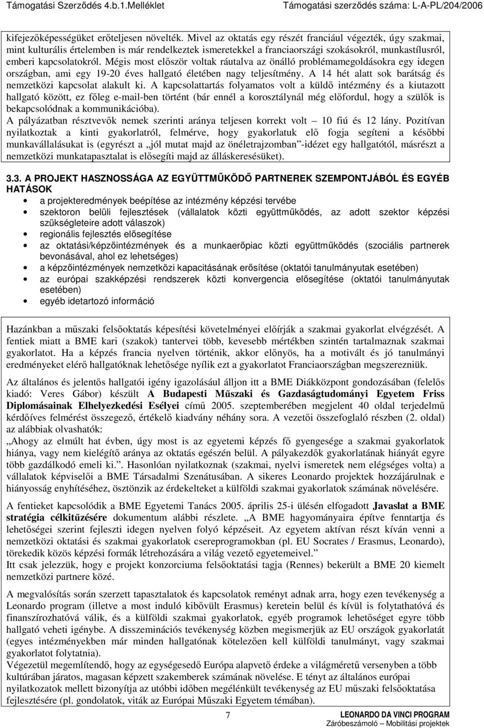 Mégis most elıször voltak ráutalva az önálló problémamegoldásokra egy idegen országban, ami egy 19-20 éves hallgató életében nagy teljesítmény.