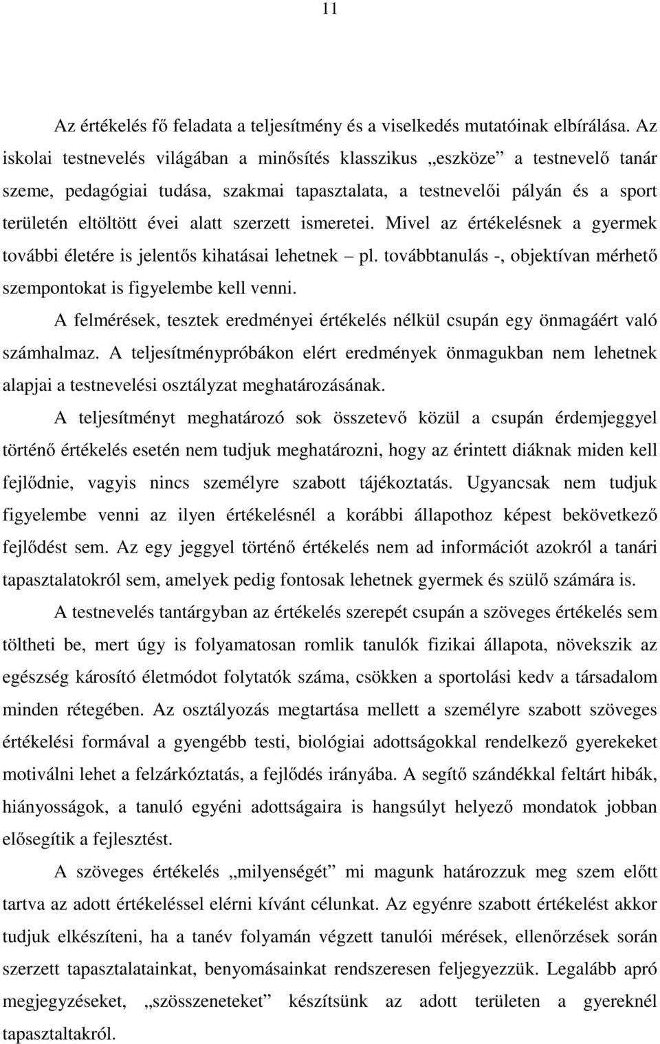 szerzett ismeretei. Mivel az értékelésnek a gyermek további életére is jelentős kihatásai lehetnek pl. továbbtanulás -, objektívan mérhető szempontokat is figyelembe kell venni.