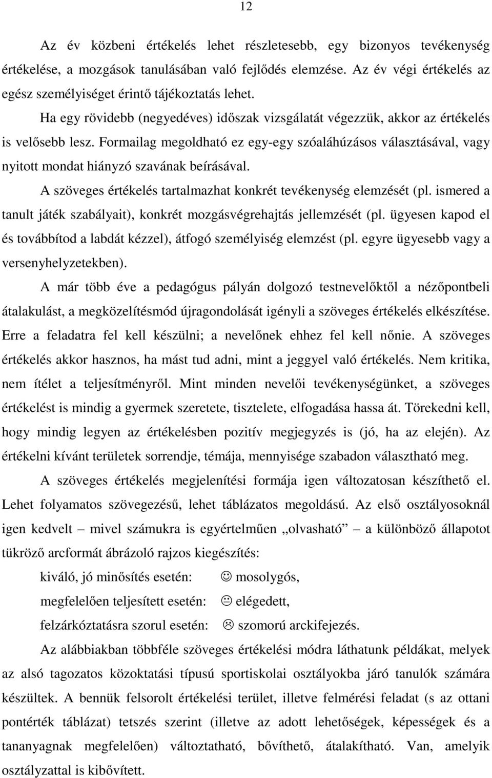 Formailag megoldható ez egy-egy szóaláhúzásos választásával, vagy nyitott mondat hiányzó szavának beírásával. A szöveges értékelés tartalmazhat konkrét tevékenység elemzését (pl.