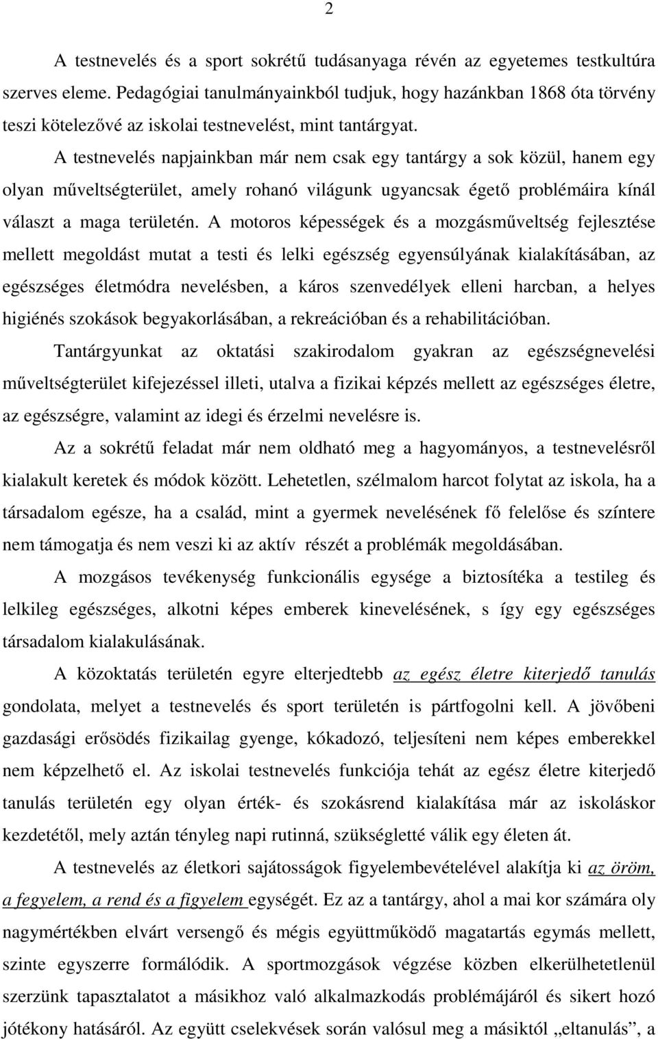 A testnevelés napjainkban már nem csak egy tantárgy a sok közül, hanem egy olyan műveltségterület, amely rohanó világunk ugyancsak égető problémáira kínál választ a maga területén.