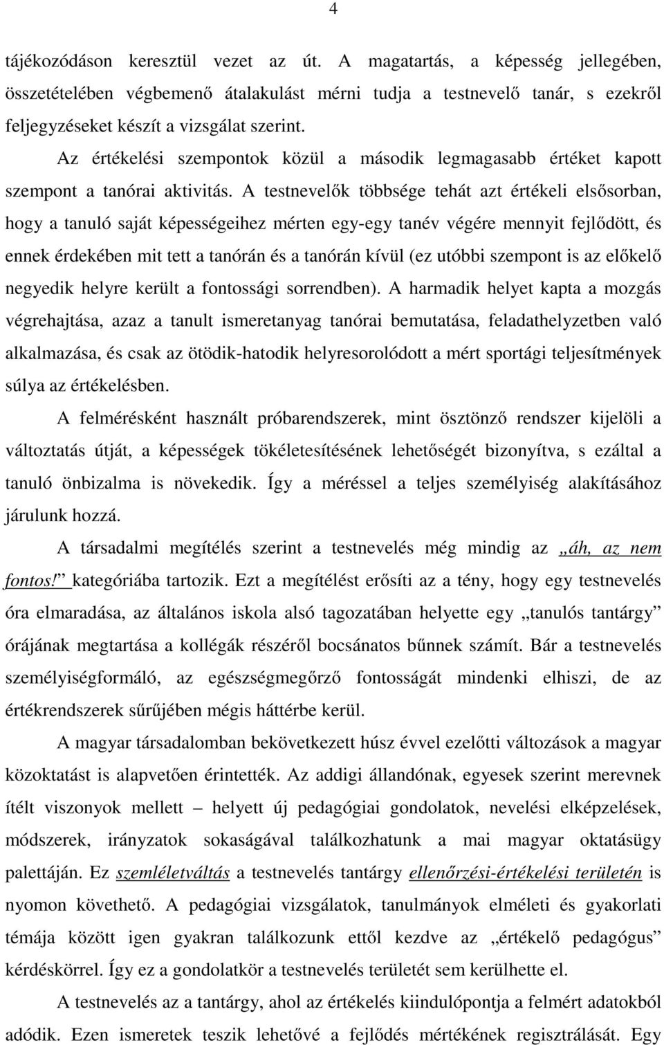 A testnevelők többsége tehát azt értékeli elsősorban, hogy a tanuló saját képességeihez mérten egy-egy tanév végére mennyit fejlődött, és ennek érdekében mit tett a tanórán és a tanórán kívül (ez