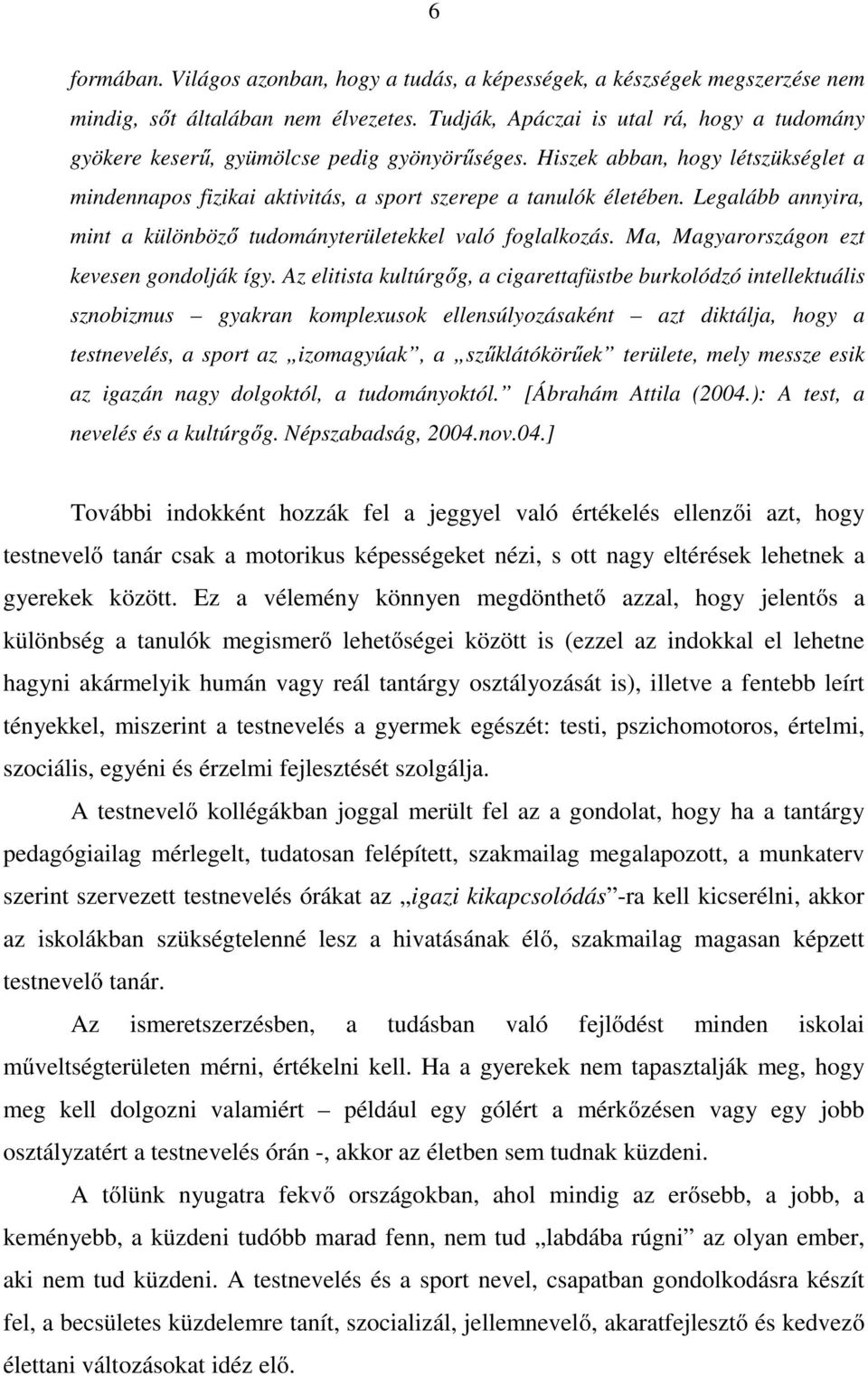 Legalább annyira, mint a különböző tudományterületekkel való foglalkozás. Ma, Magyarországon ezt kevesen gondolják így.