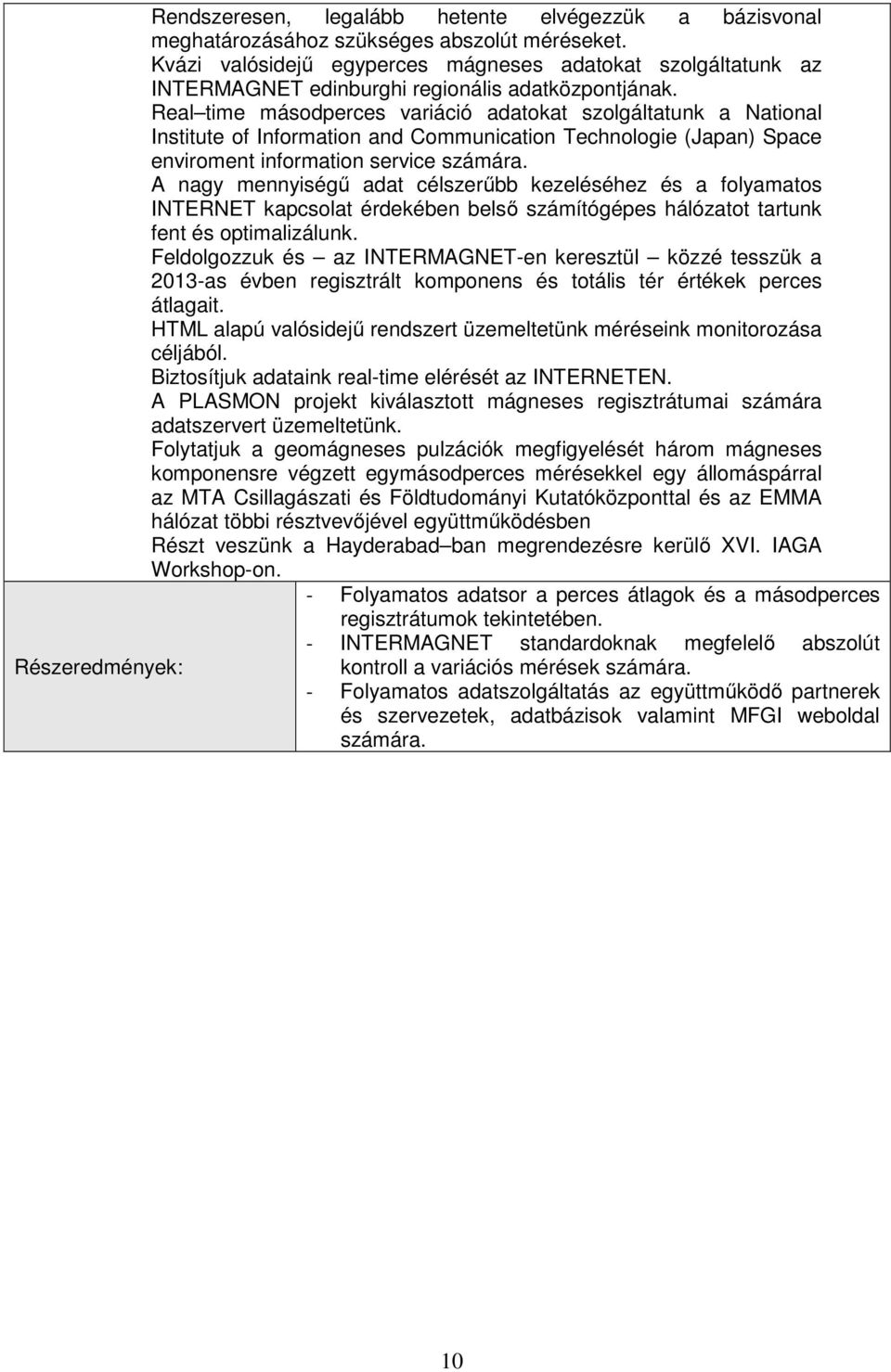 Real time másodperces variáció adatokat szolgáltatunk a National Institute of Information and Communication Technologie (Japan) Space enviroment information service számára.