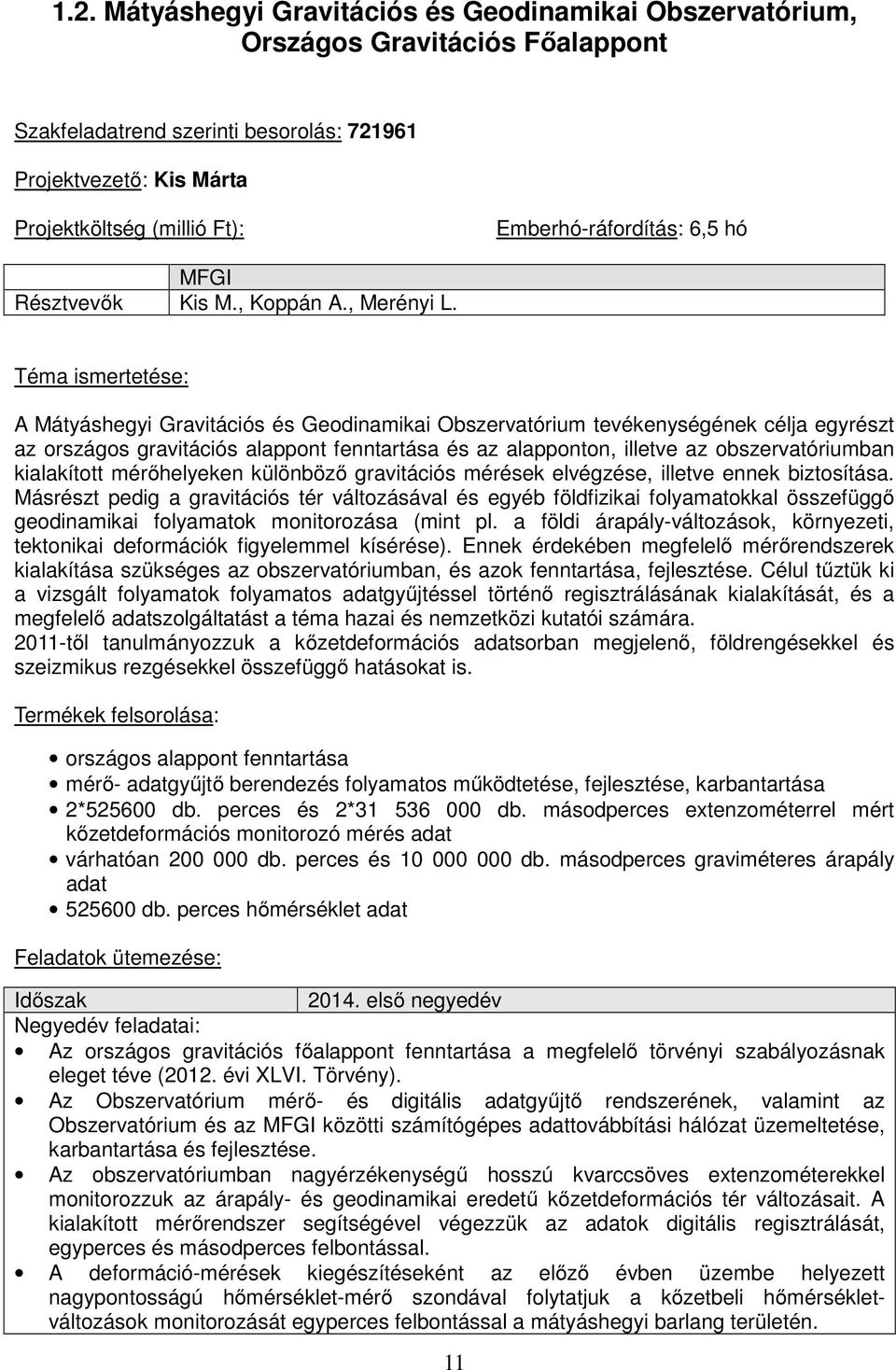 Téma ismertetése: A Mátyáshegyi Gravitációs és Geodinamikai Obszervatórium tevékenységének célja egyrészt az országos gravitációs alappont fenntartása és az alapponton, illetve az obszervatóriumban