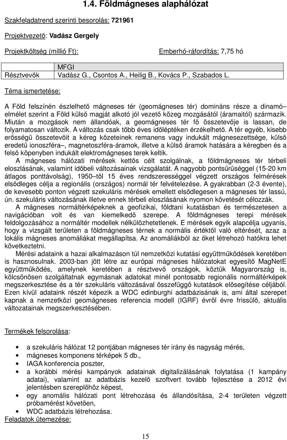 Téma ismertetése: A Föld felszínén észlelhető mágneses tér (geomágneses tér) domináns része a dinamó elmélet szerint a Föld külső magját alkotó jól vezető közeg mozgásától (áramaitól) származik.