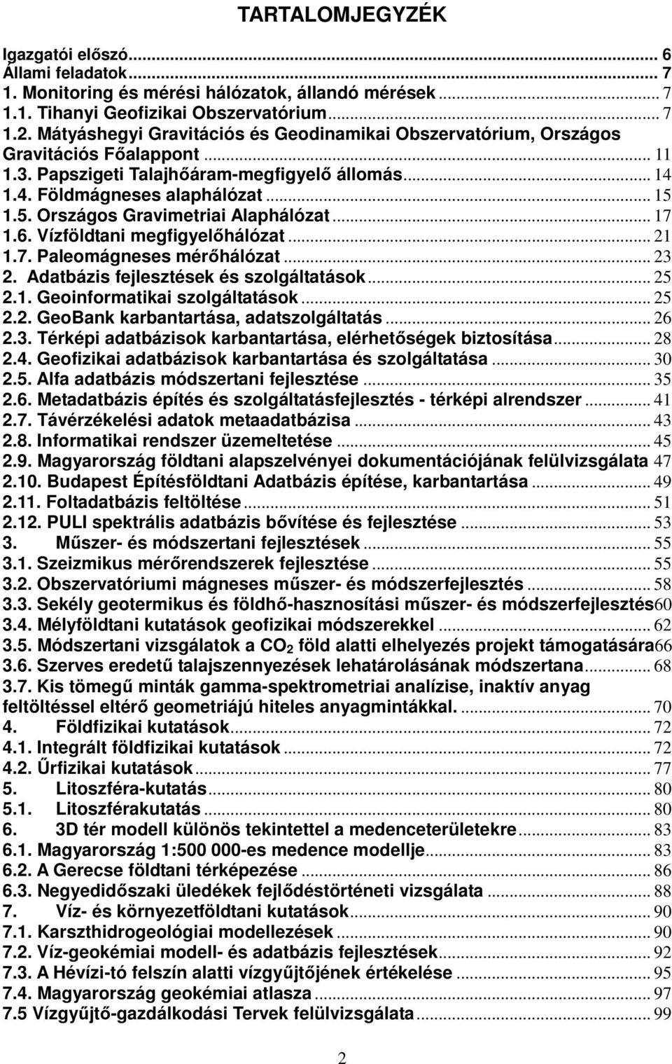 1.5. Országos Gravimetriai Alaphálózat... 17 1.6. Vízföldtani megfigyelőhálózat... 21 1.7. Paleomágneses mérőhálózat... 23 2. Adatbázis fejlesztések és szolgáltatások... 25 2.1. Geoinformatikai szolgáltatások.