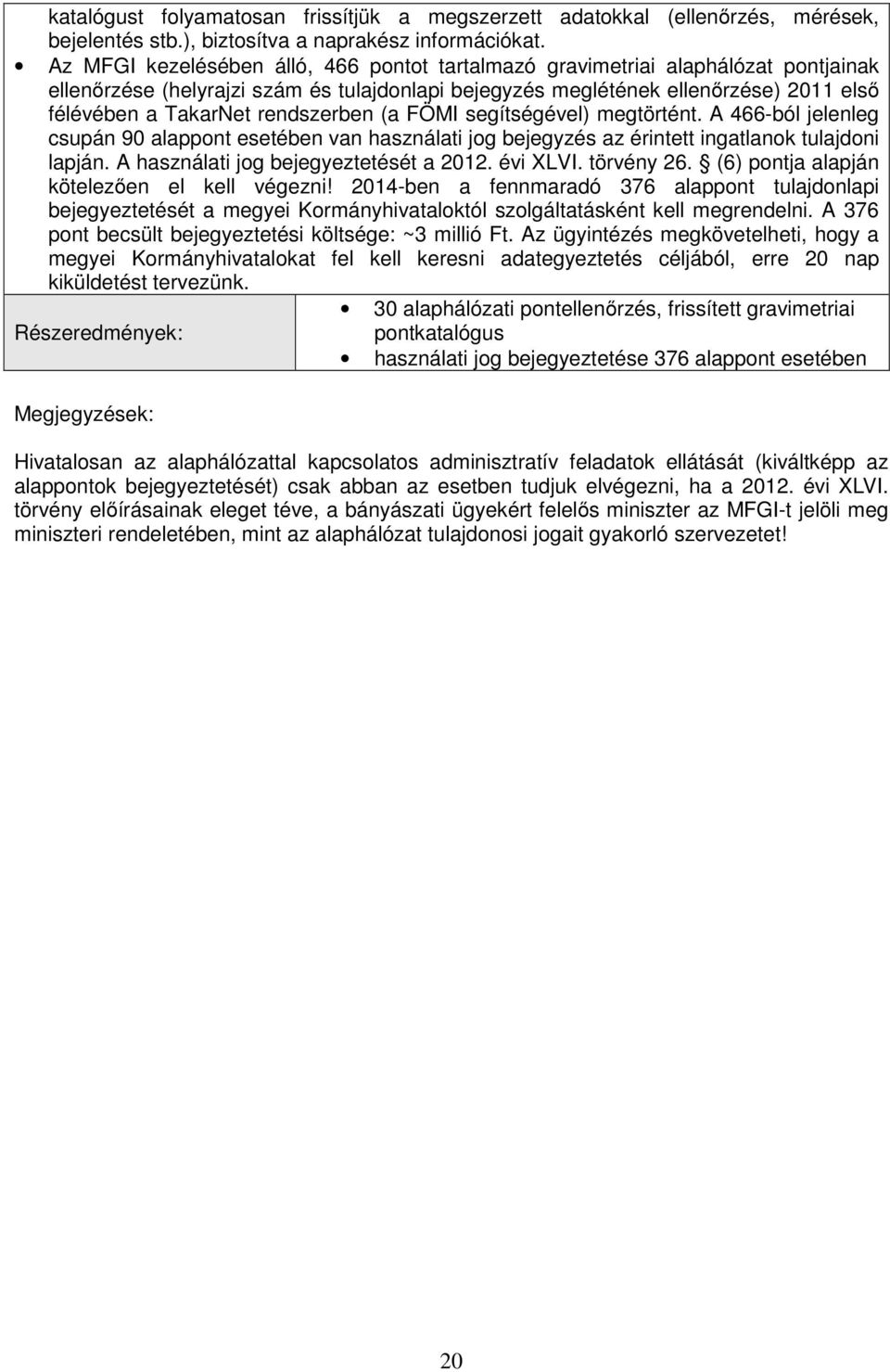 rendszerben (a FÖMI segítségével) megtörtént. A 466-ból jelenleg csupán 90 alappont esetében van használati jog bejegyzés az érintett ingatlanok tulajdoni lapján.