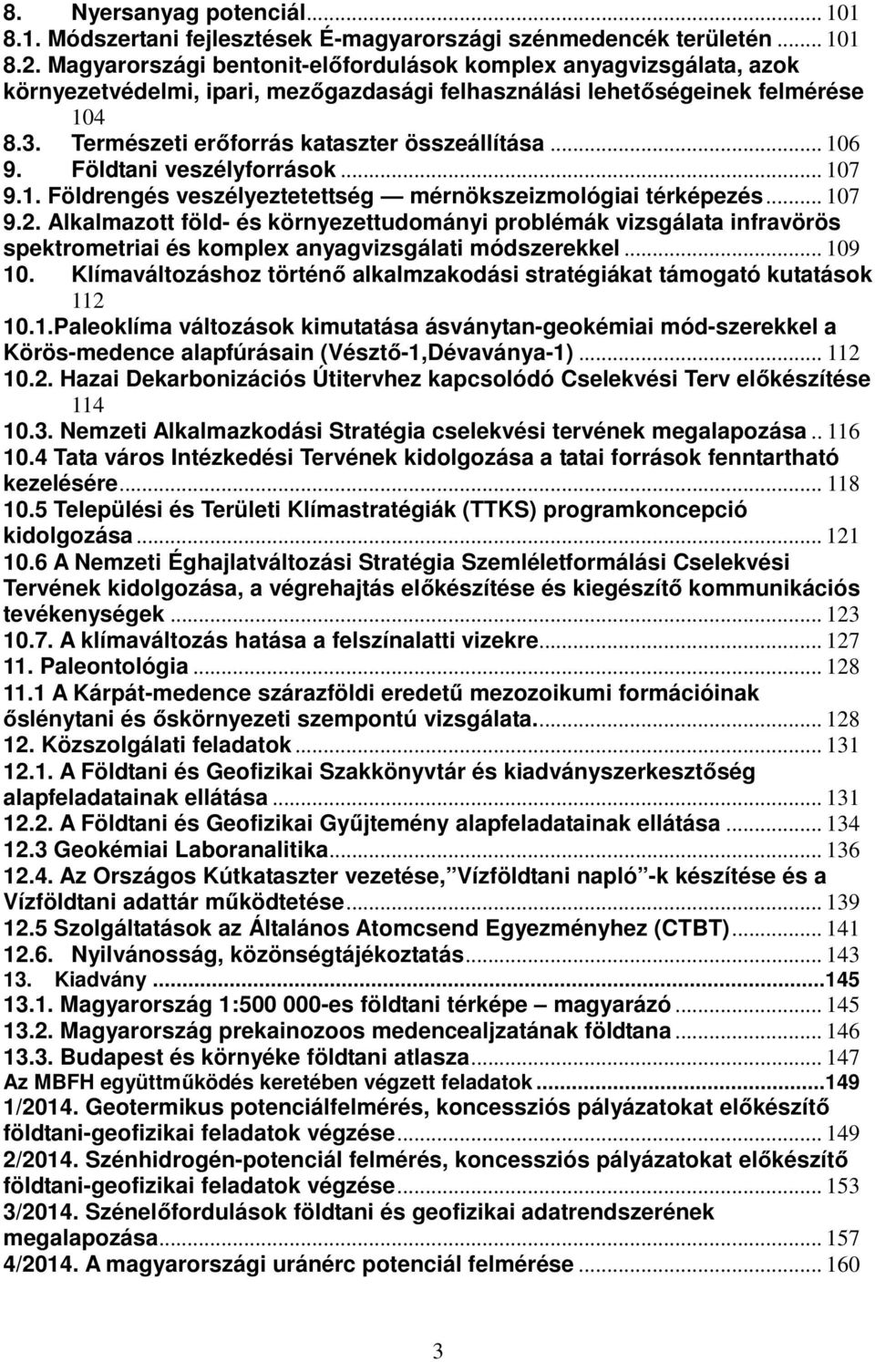 .. 106 9. Földtani veszélyforrások... 107 9.1. Földrengés veszélyeztetettség mérnökszeizmológiai térképezés... 107 9.2.