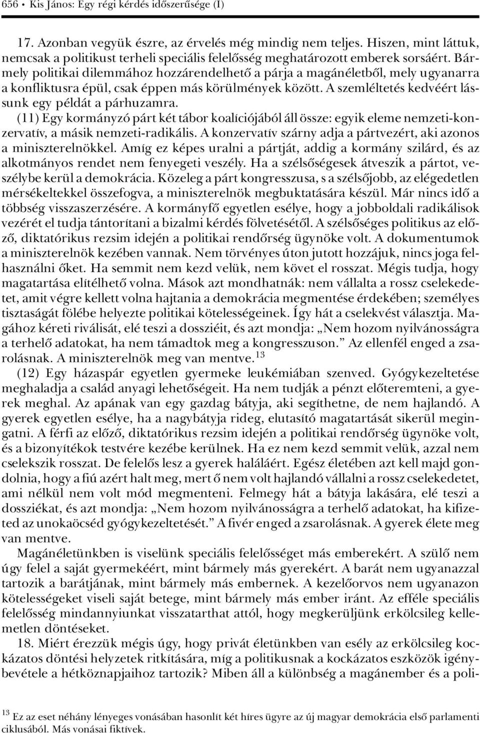 BÀrmely politikai dilemmàhoz hozzàrendelhetû a pàrja a magàn letbûl, mely ugyanarra a konfliktusra p l, csak ppen màs k r lm nyek k z tt. A szeml ltet s kedv rt làssunk egy p ldàt a pàrhuzamra.