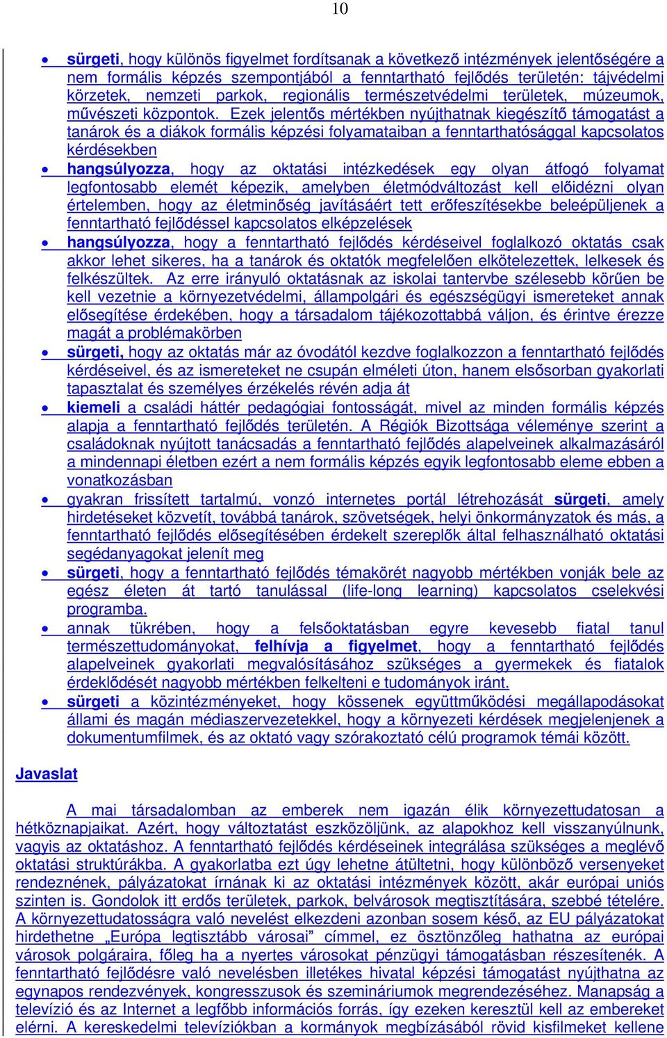 Ezek jelent s mértékben nyújthatnak kiegészít támogatást a tanárok és a diákok formális képzési folyamataiban a fenntarthatósággal kapcsolatos kérdésekben hangsúlyozza, hogy az oktatási intézkedések