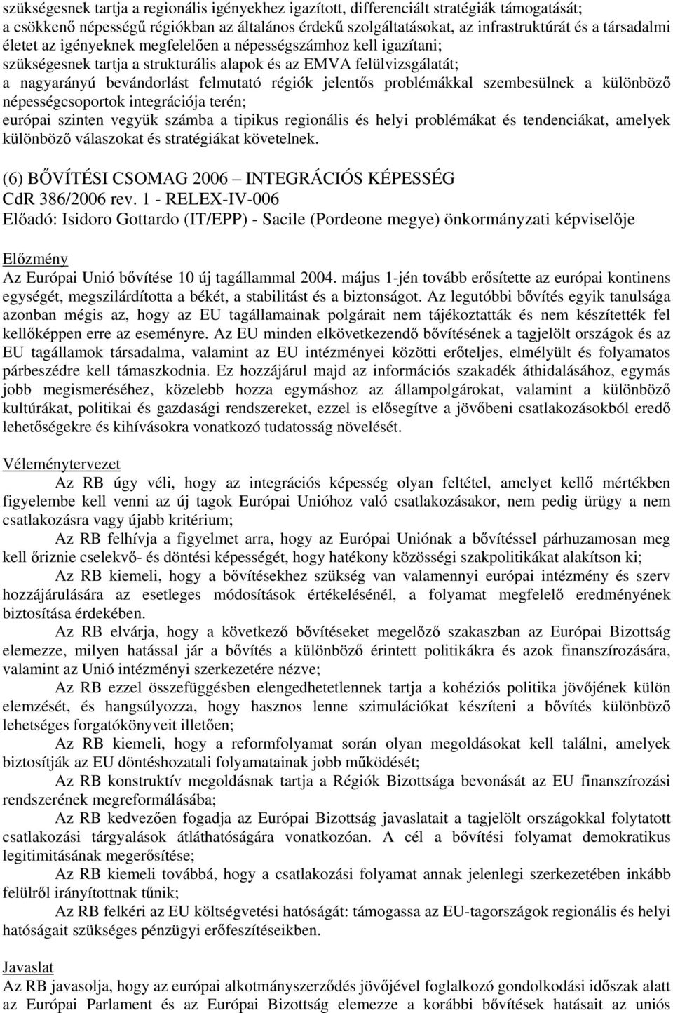 problémákkal szembesülnek a különböz népességcsoportok integrációja terén; európai szinten vegyük számba a tipikus regionális és helyi problémákat és tendenciákat, amelyek különböz válaszokat és