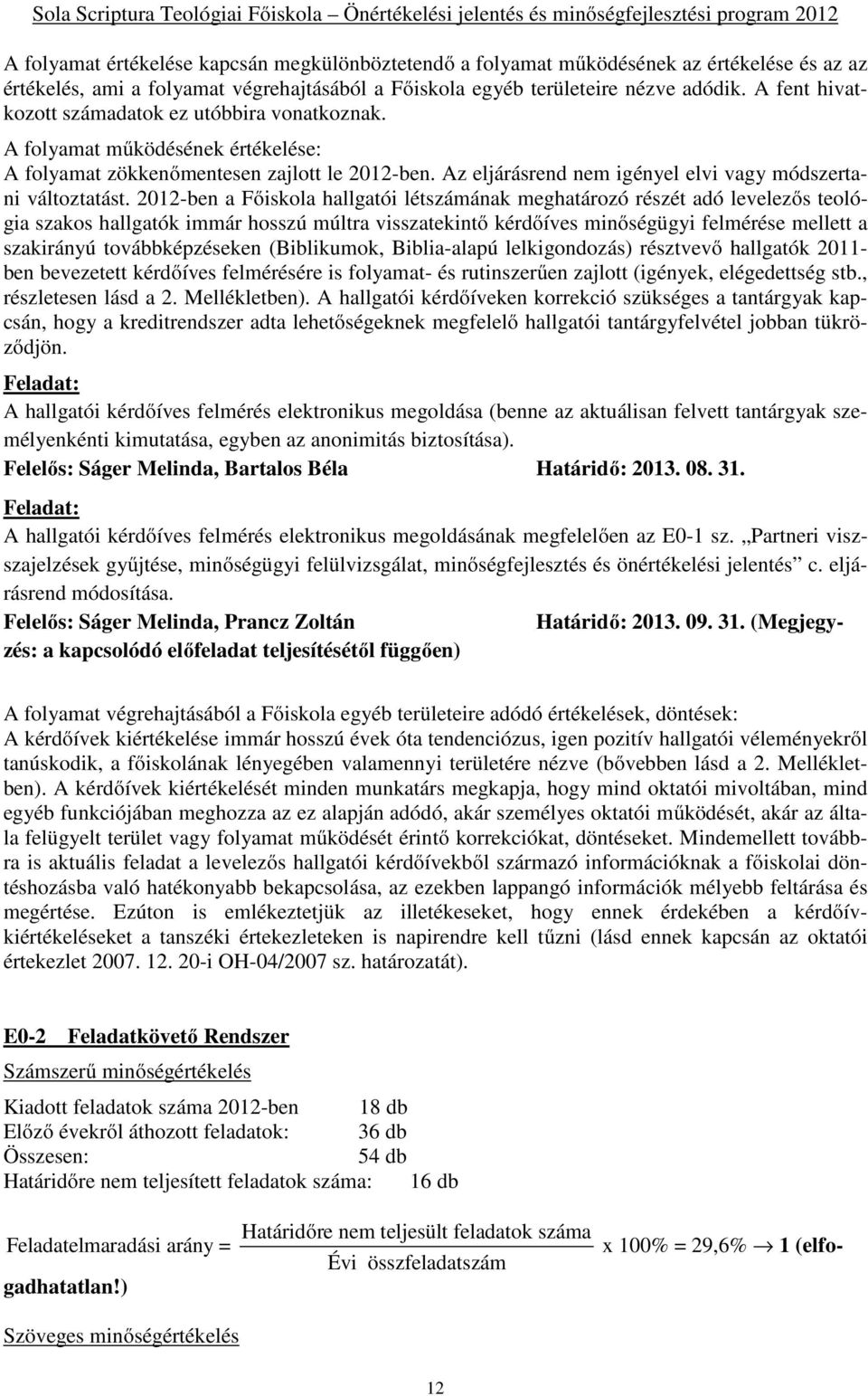 2012-ben a Főiskola hallgatói létszámának meghatározó részét adó levelezős teológia szakos hallgatók immár hosszú múltra visszatekintő kérdőíves minőségügyi felmérése mellett a szakirányú