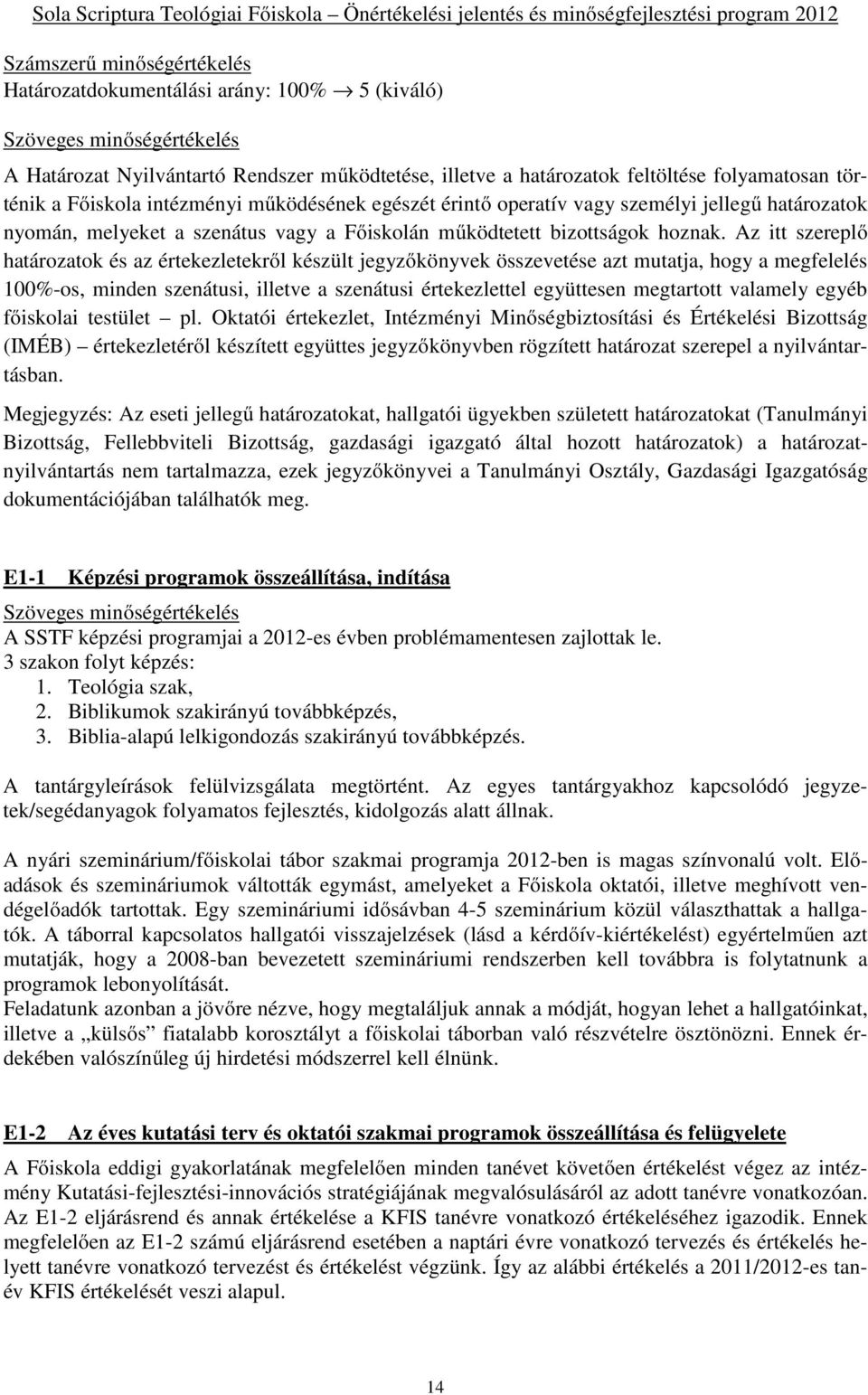 Az itt szereplő határozatok és az értekezletekről készült jegyzőkönyvek összevetése azt mutatja, hogy a megfelelés 100%-os, minden szenátusi, illetve a szenátusi értekezlettel együttesen megtartott