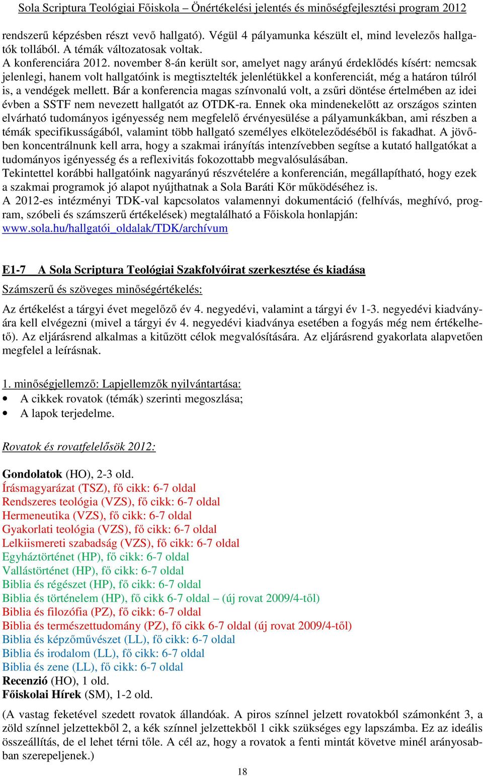 Bár a konferencia magas színvonalú volt, a zsűri döntése értelmében az idei évben a SSTF nem nevezett hallgatót az OTDK-ra.