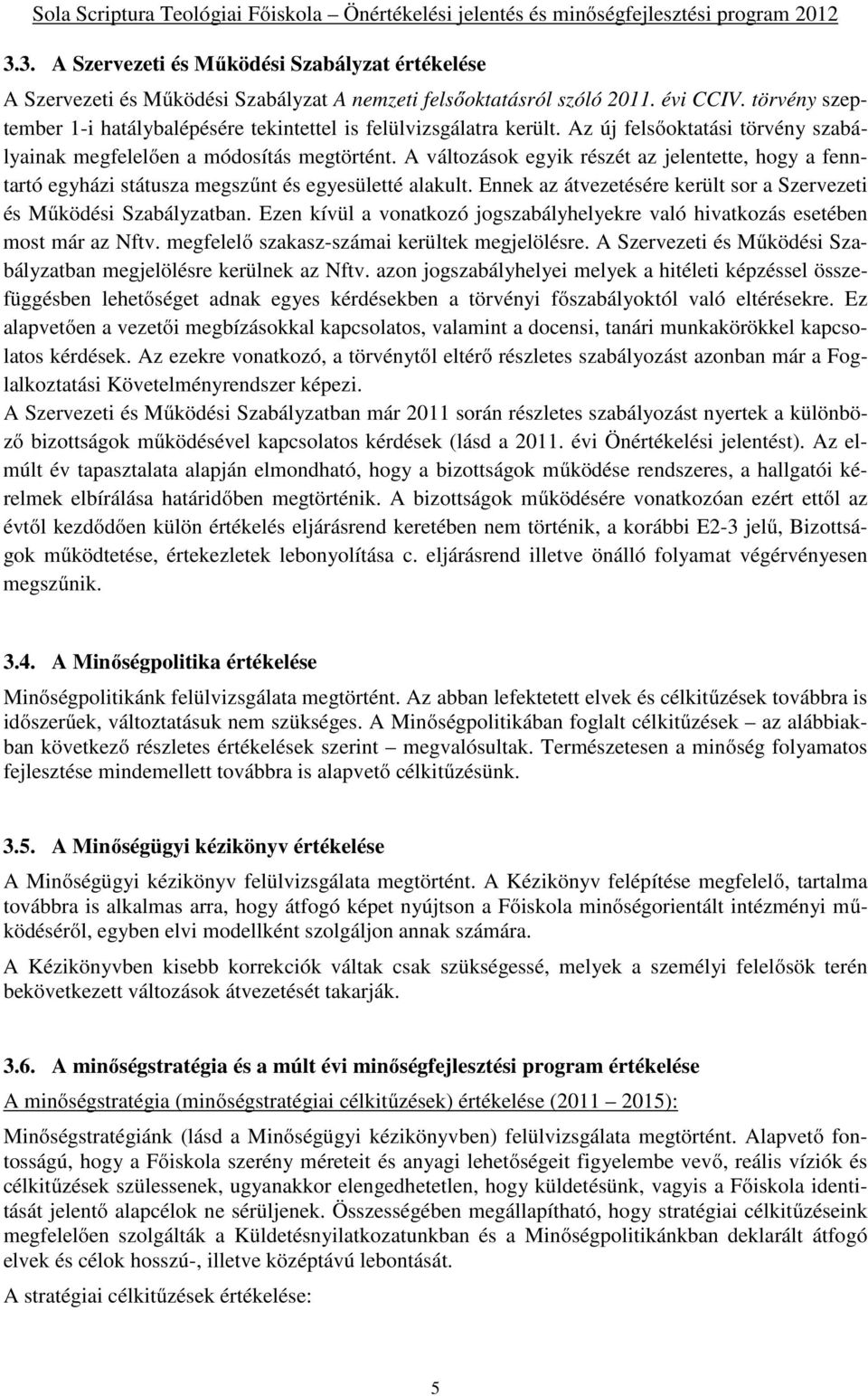 A változások egyik részét az jelentette, hogy a fenntartó egyházi státusza megszűnt és egyesületté alakult. Ennek az átvezetésére került sor a Szervezeti és Működési Szabályzatban.