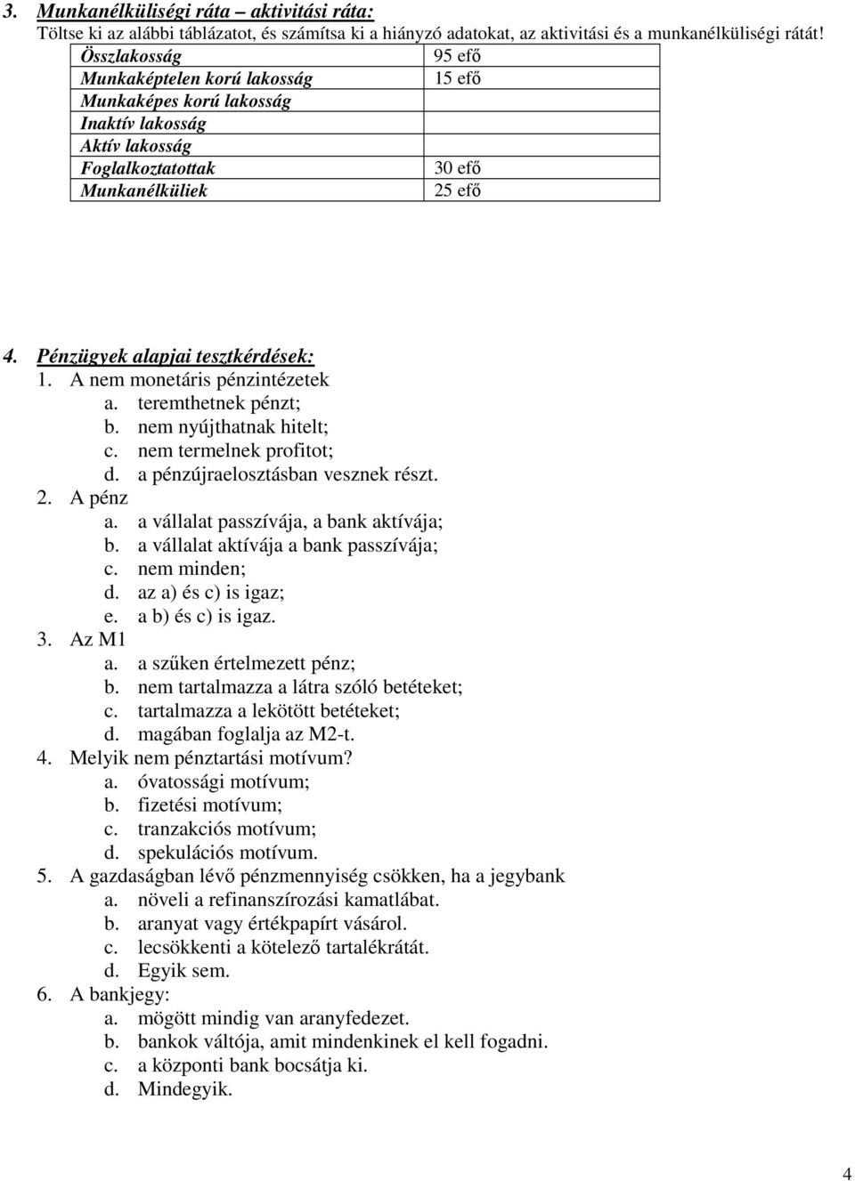 A nem monetáris pénzintézetek a. teremthetnek pénzt; b. nem nyújthatnak hitelt; c. nem termelnek profitot; d. a pénzújraelosztásban vesznek részt. 2. A pénz a.