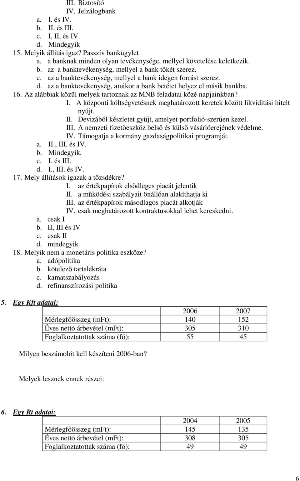 az a banktevékenység, amikor a bank betétet helyez el másik bankba. 16. Az alábbiak közül melyek tartoznak az MNB feladatai közé napjainkban? I.