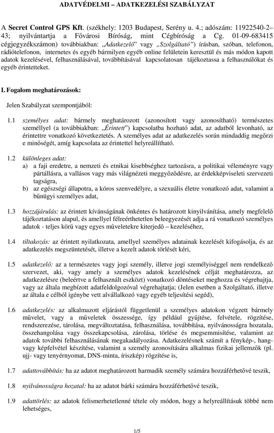 kapott adatok kezelésével, felhasználásával, továbbításával kapcsolatosan tájékoztassa a felhasználókat és egyéb érintetteket. I. Fogalom meghatározások: Jelen Szabályzat szempontjából: 1.