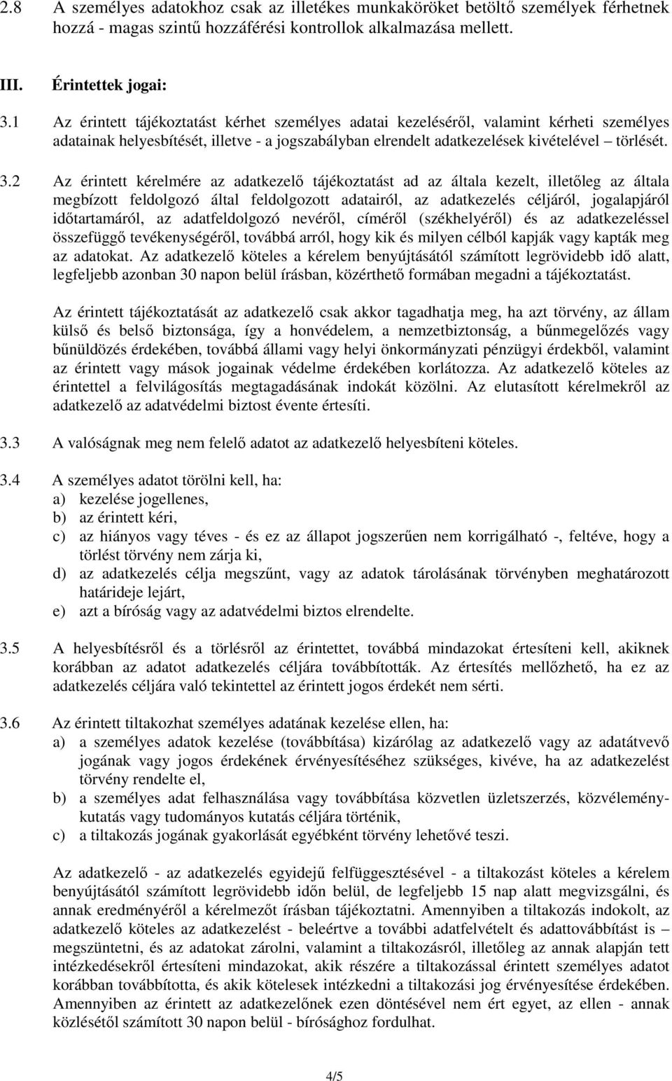 2 Az érintett kérelmére az adatkezelı tájékoztatást ad az általa kezelt, illetıleg az általa megbízott feldolgozó által feldolgozott adatairól, az adatkezelés céljáról, jogalapjáról idıtartamáról, az