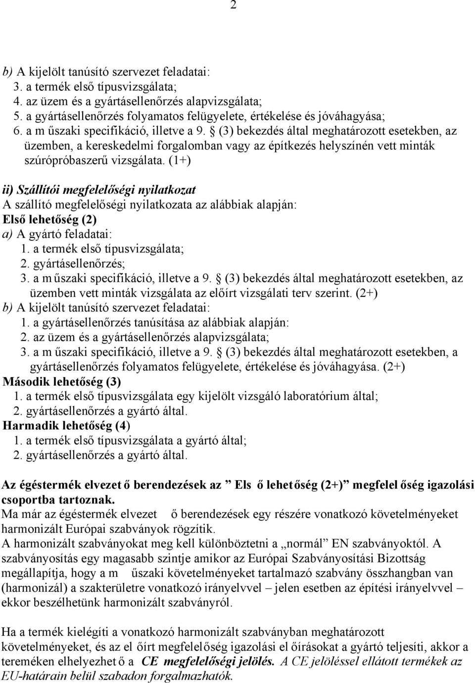 (3) bekezdés által meghatározott esetekben, az üzemben, a kereskedelmi forgalomban vagy az építkezés helyszínén vett minták szúrópróbaszerű vizsgálata.