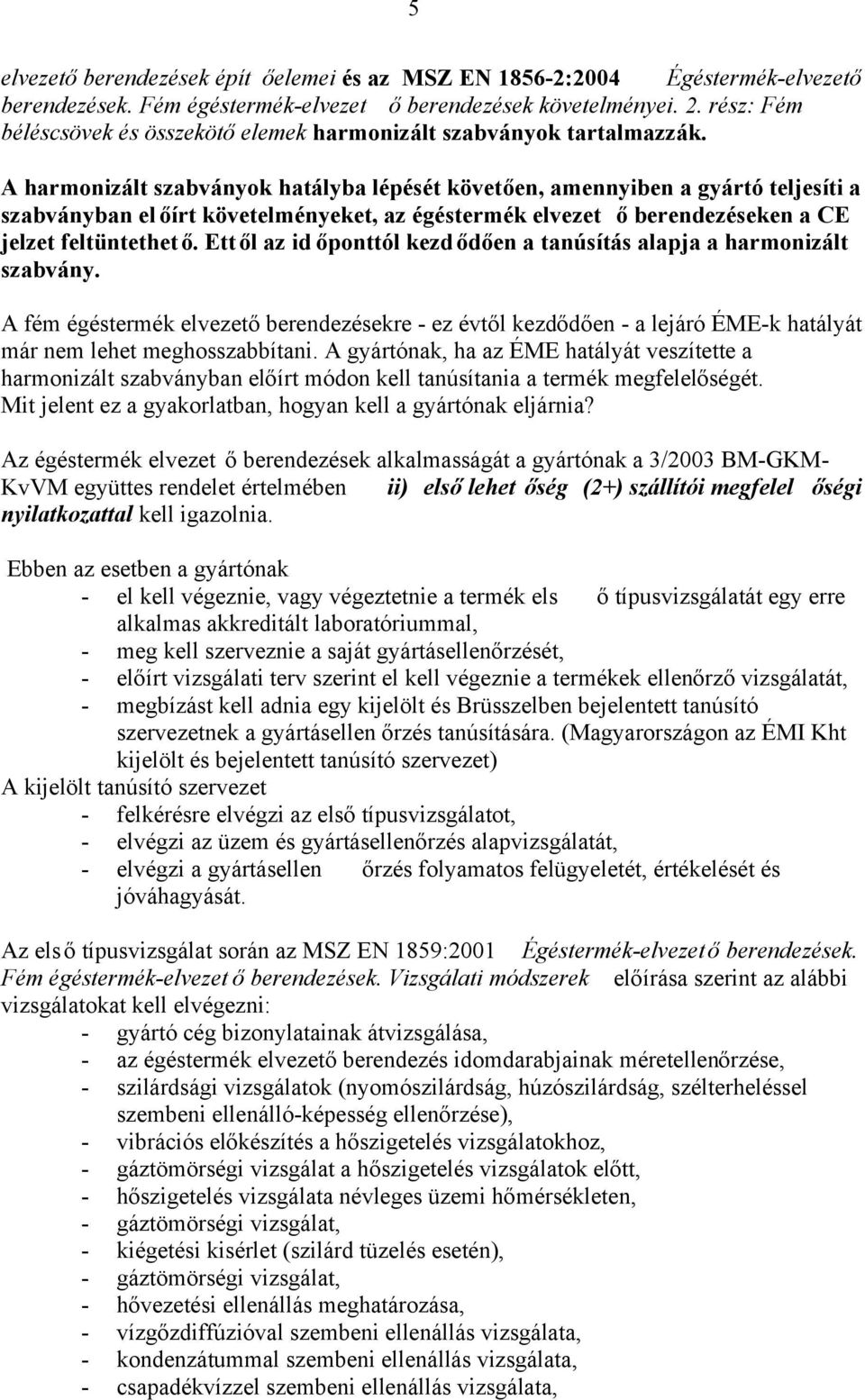 A harmonizált szabványok hatályba lépését követően, amennyiben a gyártó teljesíti a szabványban el őírt követelményeket, az égéstermék elvezet ő berendezéseken a CE jelzet feltüntethet ő.