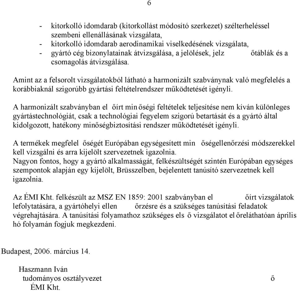 Amint az a felsorolt vizsgálatokból látható a harmonizált szabványnak való megfelelés a korábbiaknál szigorúbb gyártási feltételrendszer működtetését igényli.