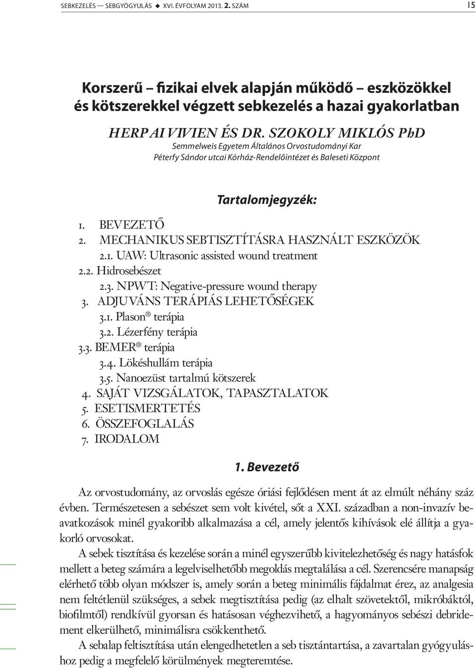 MECHANIKUS SEBTISZTÍTÁSRA HASZNÁLT ESZKÖZÖK 2.1. UAW: Ultrasonic assisted wound treatment 2.2. Hidrosebészet 2.3. NPWT: Negative-pressure wound therapy 3. ADJUVÁNS TERÁPIÁS LEHETŐSÉGEK 3.1. Plason terápia 3.