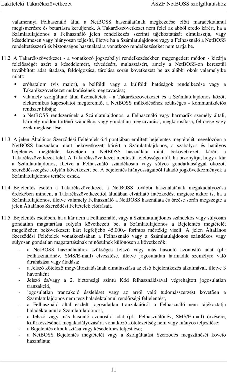 a Számlatulajdonos vagy a Felhasználó a NetBOSS rendeltetésszerő és biztonságos használatára vonatkozó rendelkezéseket nem tartja be. 11.2.