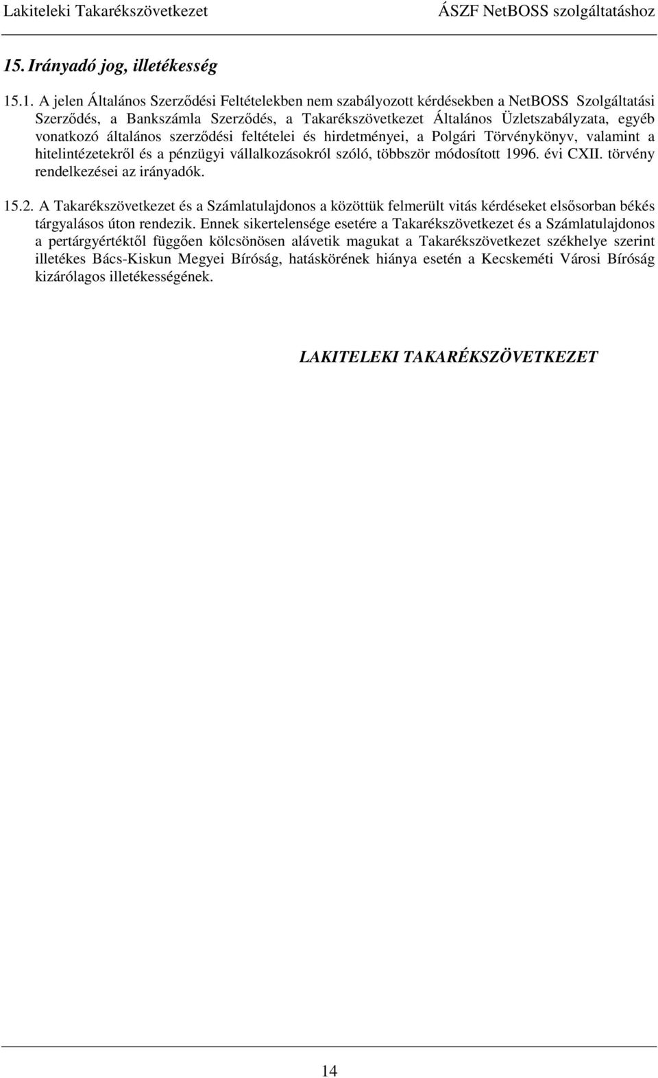 évi CXII. törvény rendelkezései az irányadók. 15.2. A Takarékszövetkezet és a Számlatulajdonos a közöttük felmerült vitás kérdéseket elsısorban békés tárgyalásos úton rendezik.