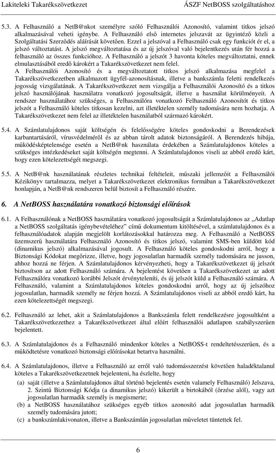 A jelszó megváltoztatása és az új jelszóval való bejelentkezés után fér hozzá a felhasználó az összes funkcióhoz.