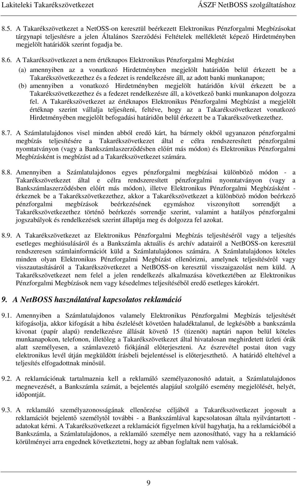 A Takarékszövetkezet a nem értéknapos Elektronikus Pénzforgalmi Megbízást (a) amennyiben az a vonatkozó Hirdetményben megjelölt határidın belül érkezett be a Takarékszövetkezethez és a fedezet is