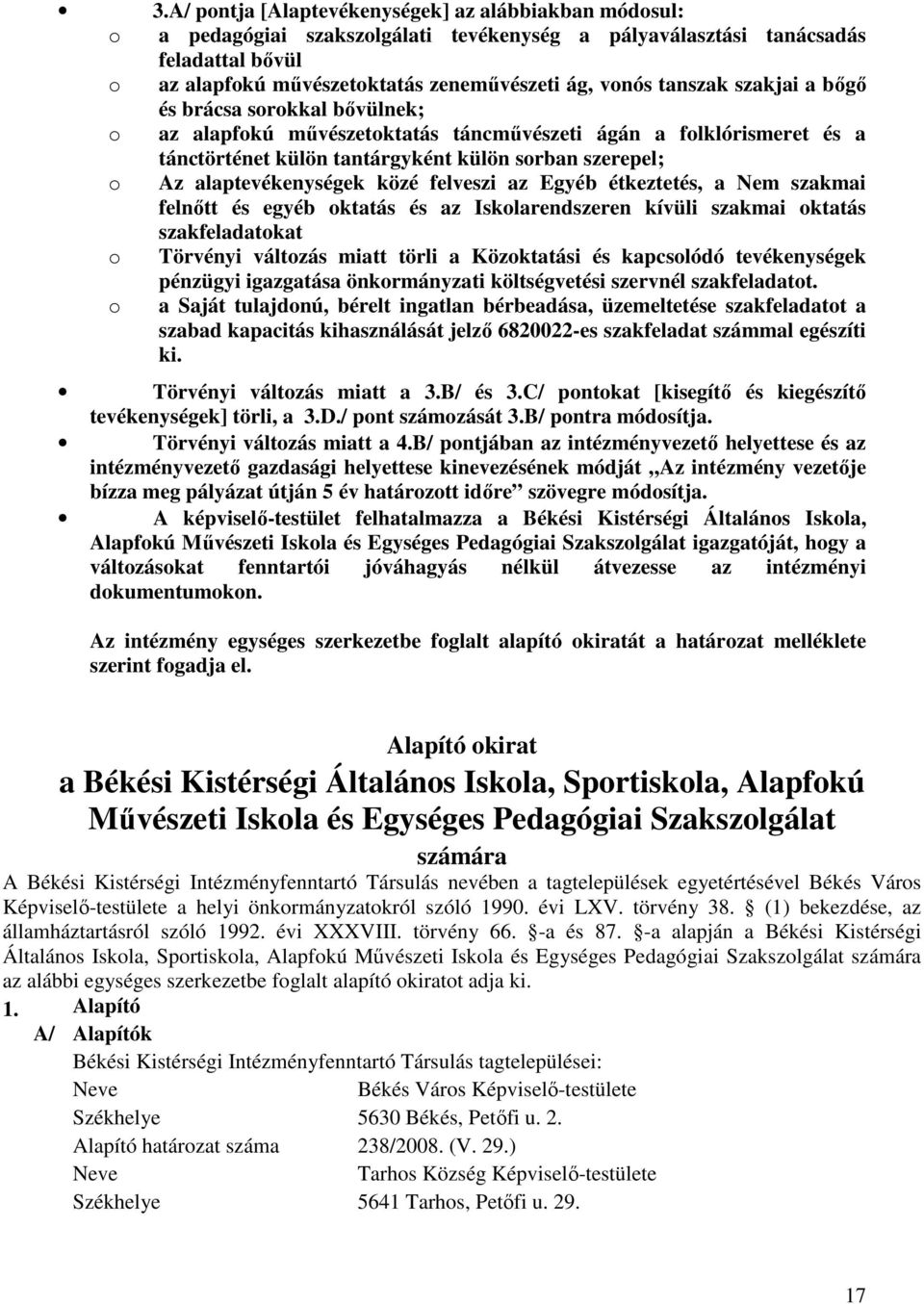 alaptevékenységek közé felveszi az Egyéb étkeztetés, a Nem szakmai felnőtt és egyéb oktatás és az Iskolarendszeren kívüli szakmai oktatás szakfeladatokat o Törvényi változás miatt törli a Közoktatási