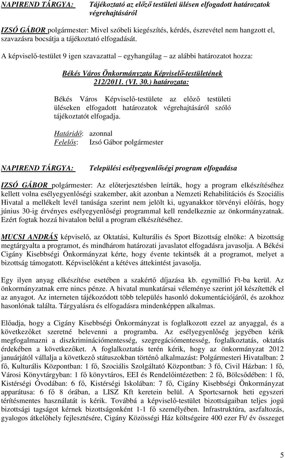 ) határozata: Békés Város Képviselő-testülete az előző testületi üléseken elfogadott határozatok végrehajtásáról szóló tájékoztatót elfogadja.