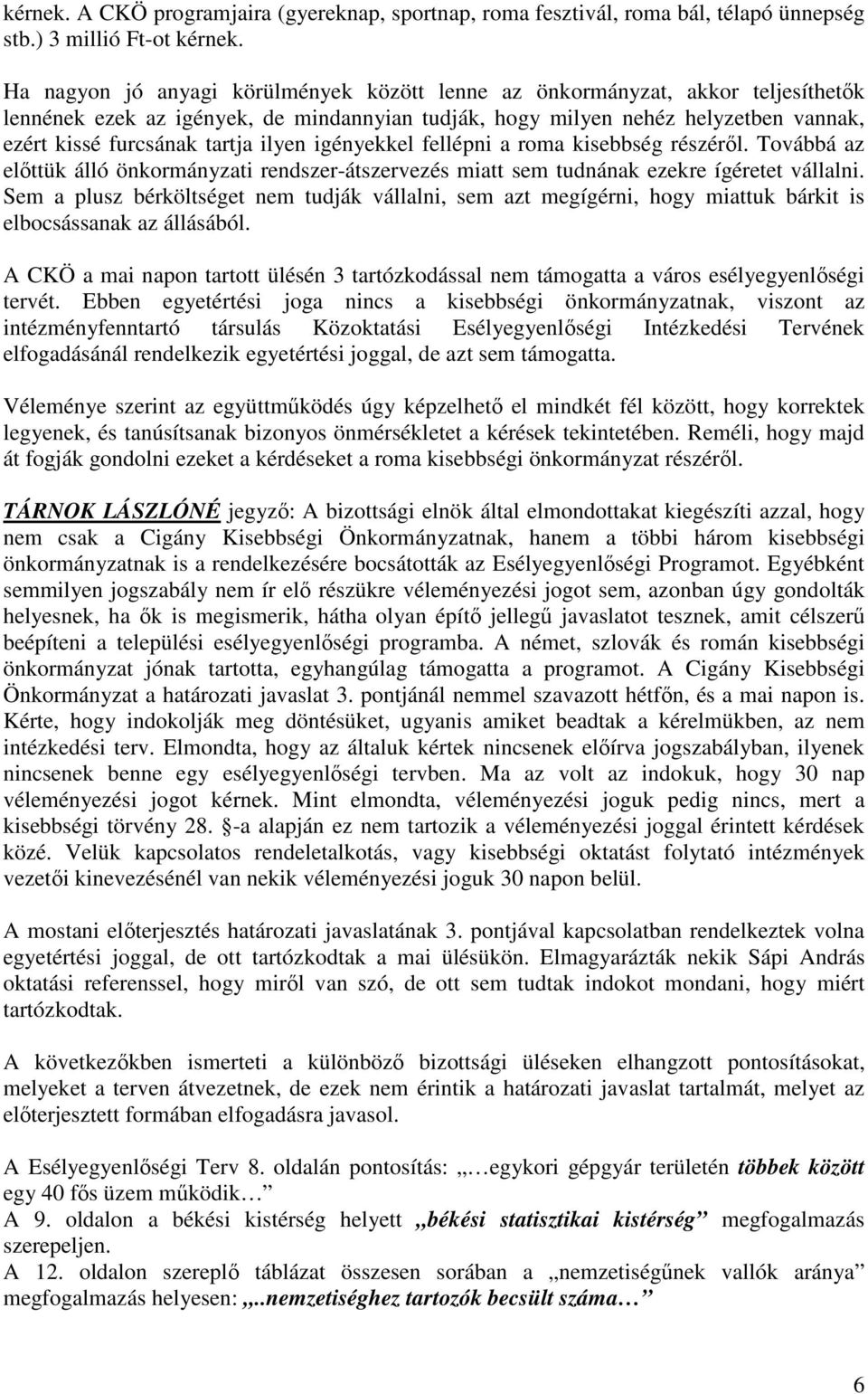 ilyen igényekkel fellépni a roma kisebbség részéről. Továbbá az előttük álló önkormányzati rendszer-átszervezés miatt sem tudnának ezekre ígéretet vállalni.