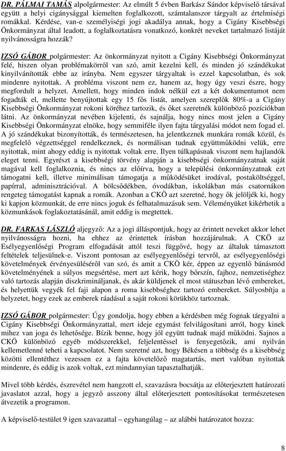 IZSÓ GÁBOR polgármester: Az önkormányzat nyitott a Cigány Kisebbségi Önkormányzat felé, hiszen olyan problémakörről van szó, amit kezelni kell, és minden jó szándékukat kinyilvánították ebbe az