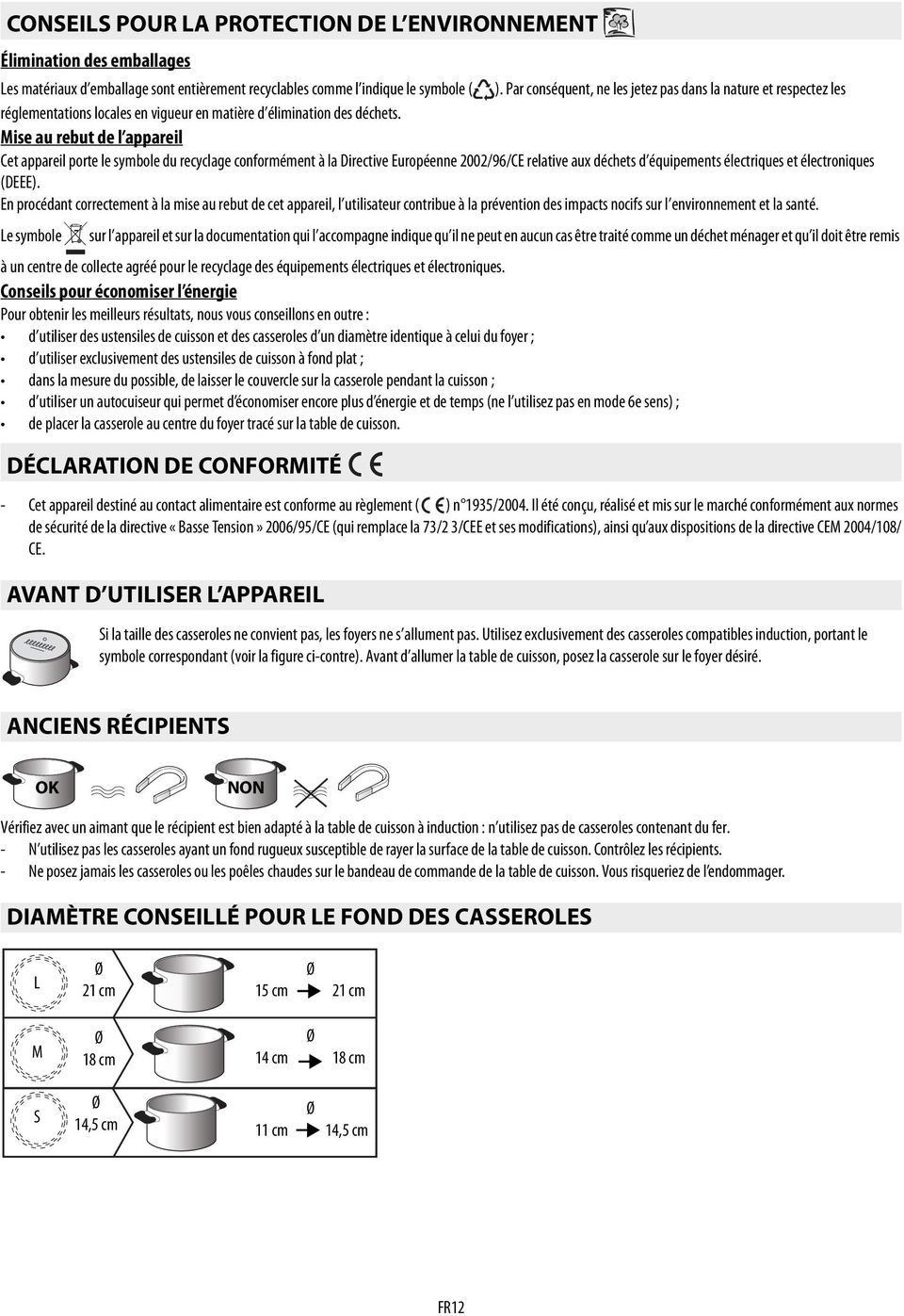 Europйenne 2002/96/CE relative aux dйchets d йquipements йlectriques et йlectroniques (DEEE) En procйdant correctement la mise au rebut de cet appareil, l utilisateur contribue la prйvention des