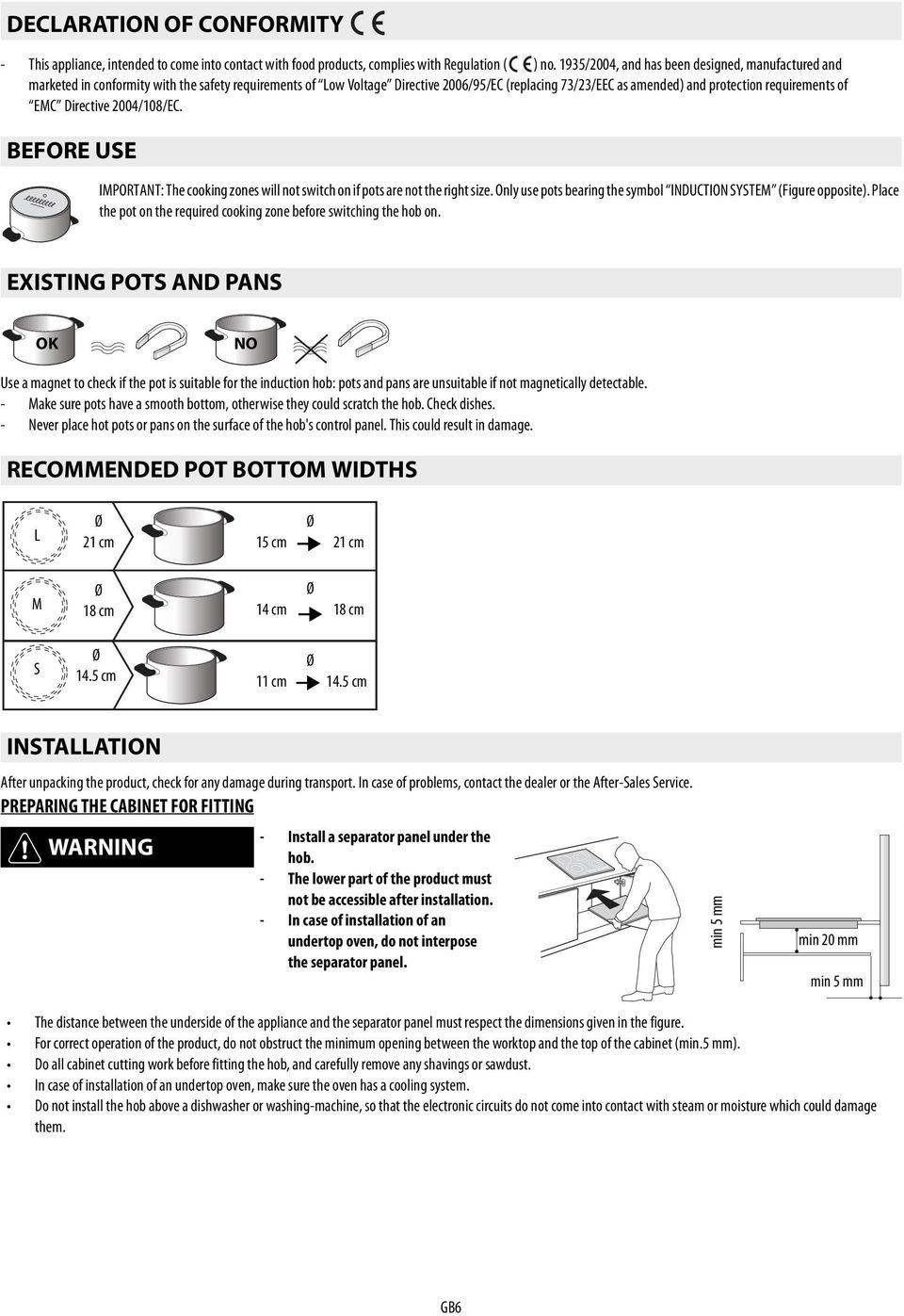 not switch on if pots are not the right size Only use pots bearing the symbol INDUCTION SYSTEM (Figure opposite) Place the pot on the required cooking zone before switching the hob on EXISTING POTS