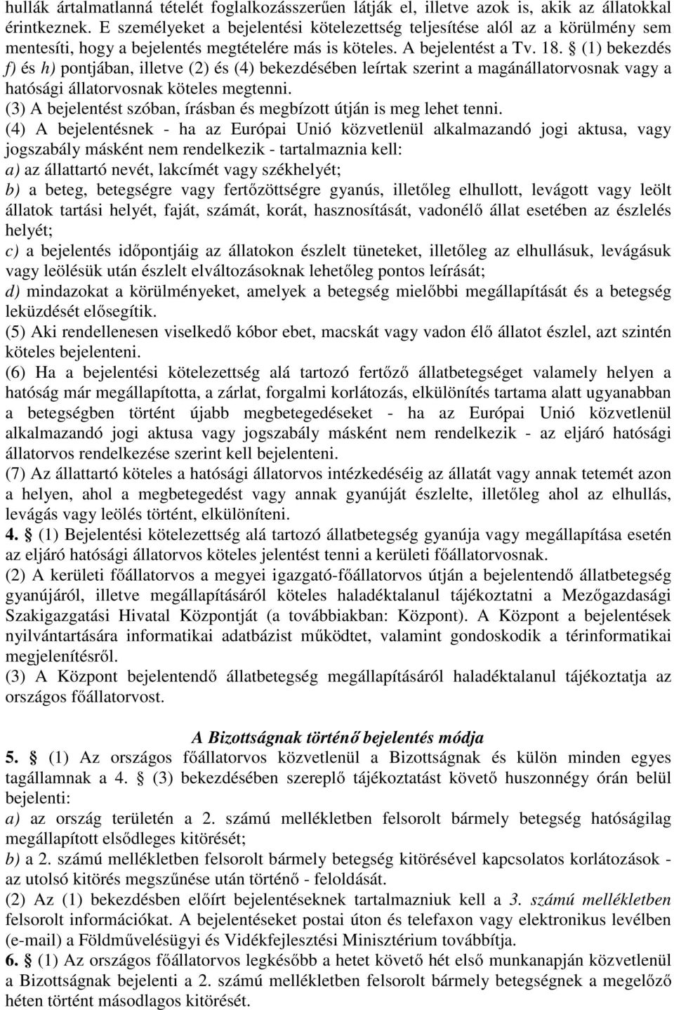 (1) bekezdés f) és h) pontjában, illetve (2) és (4) bekezdésében leírtak szerint a magánállatorvosnak vagy a hatósági állatorvosnak köteles megtenni.